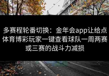 多赛程轮番切换：金年会app让给点体育博彩玩家一键查看球队一周两赛或三赛的战斗力减损