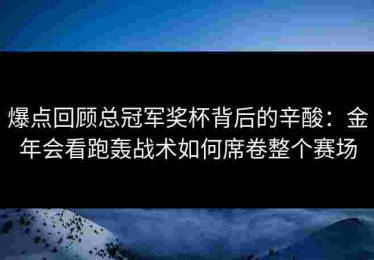 爆点回顾总冠军奖杯背后的辛酸：金年会看跑轰战术如何席卷整个赛场