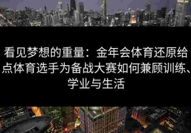 看见梦想的重量：金年会体育还原给点体育选手为备战大赛如何兼顾训练、学业与生活