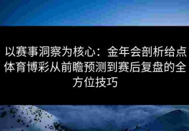 以赛事洞察为核心：金年会剖析给点体育博彩从前瞻预测到赛后复盘的全方位技巧