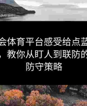 在金年会体育平台感受给点蓝球的热血燃烧，教你从盯人到联防的多样化防守策略